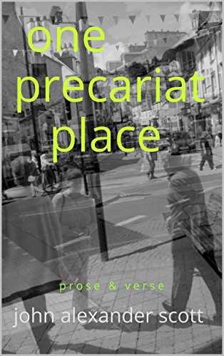 One Precariat Place: prose & verse, by John Scott One Precariat Place: prose & verse, by John Scott