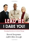 Lead Me-I Dare You!: Managing Resistance to School Change