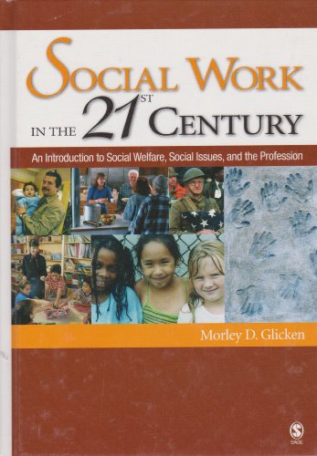 Social Work in the 21st Century: An Introduction to Social Welfare, Social Issues, and the Profession, by Morley D. Glicken Social Work in the 21st Century: An Introduction to Social Welfare, Social Issues, and the Profession, by Morley D. Glicken