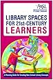 Library Spaces for 21st-Century Learners: A Planning Guide for Creating New School Library Concepts