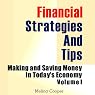 Financial Strategies and Tips: Making and Saving Money in Today's Economy, Volume 1