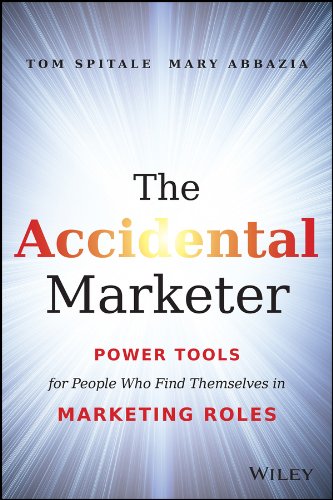 The Accidental Marketer: Power Tools for People Who Find Themselves in Marketing Roles