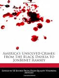 Americas Unsolved Crimes: From The Black Dahlia to JonBenet Ramsey