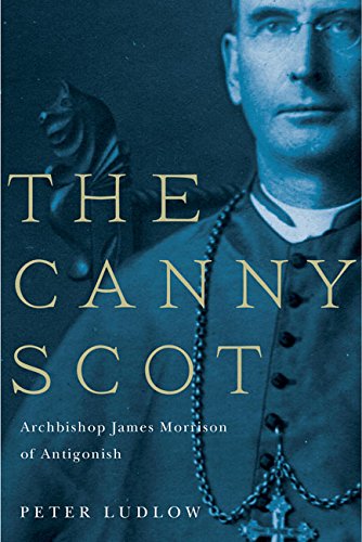 The Canny Scot: Archbishop James Morrison of Antigonish (McGill-Queen's Studies in the History of Religion)