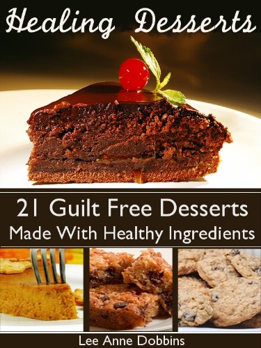 Healing Desserts : Guilt Free Desserts Made Healthier With Healing Foods, Herbs and Spices (Healing Foods Series)