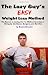 The Lazy Guy's Easy Weight Loss Method: The Secret to Losing the Fat Without Exercise or Giving Up the Bacon, Burgers, and Burritos
