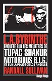 L.A.byrinthe : Enquête sur les meurtres de Tupac Shakur et Notorious B.I.G, sur l implication de Suge Knight, le patron de Death Row Records, et sur les ... à avoir éclaboussé la police de Los Angeles