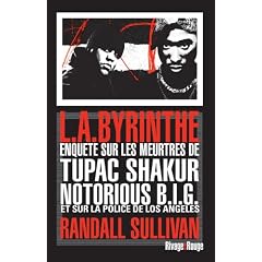L.A.byrinthe : Enqu�te sur les meurtres de Tupac Shakur et Notorious B.I.G, sur l'implication de Suge Knight, le patron de Death Row Records, et sur ... � avoir �clabouss� la police de Los Angeles