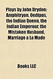Plays by John Dryden (Study Guide): Amphitryon, Oedipus, the Indian Queen, the Indian Emperour, the Mistaken Husband, Marriage à La Mode
