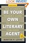 Be Your Own Literary Agent: The Ultimate Insider's Guide to Getting Published