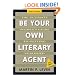 Be Your Own Literary Agent: The Ultimate Insider's Guide to Getting Published