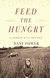 Feed the Hungry: A Memoir with Recipes Nani Power