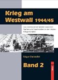 Krieg am Westwall 1944/45 - Band 2: Das Grenzland im Westen zwischen Aachen und Saarbr�cken in den letzten Kriegsmonaten