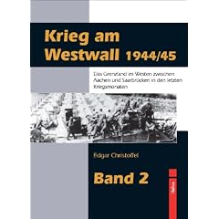 Krieg am Westwall 1944/45 - Band 2: Das Grenzland im Westen zwischen Aachen und Saarbr�cken in den letzten Kriegsmonaten