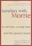 By Mitch Albom: Tuesdays with Morrie: An Old Man, a Young Man, and Lifes Greatest Lesson