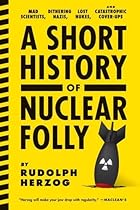 A Short History of Nuclear Folly A Short History of Nuclear Folly