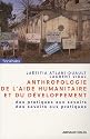 Anthropologie de l'aide humanitaire et du développement : Des pratiques aux savoirs, des savoirs aux pratiques