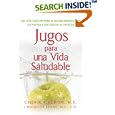 Jugos para una vida saludable: Una guia para obtener el maximo beneficio de las frutas y los vegetales frescos