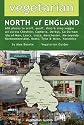 Vegetarian North of England: 600 Places to Scoff, Quaff, Shop & Drop Veggie in Cheshire, Cumbria, Co. Durham, Isle of Man, Lancs, Lincs, Manchester, ... Northumberland, Notts, Tyne & Wear, Yorkshire