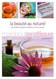 La beauté au naturel : 100 produits de beauté extraordinaires à préparer soi-même en un tour de main Image of La beauté au naturel : 100 produits de beauté extraordinaires à préparer soi-même en un tour de main