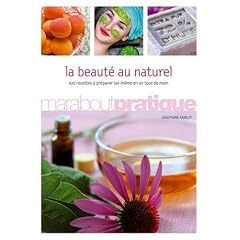 La beaut� au naturel : 100 produits de beaut� extraordinaires � pr�parer soi-m�me en un tour de main