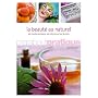 La beauté au naturel : 100 produits de beauté extraordinaires à préparer soi-même en un tour de main