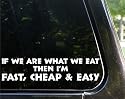 If we are what we eat - I'm fast cheap and easy - funny decal / sticker