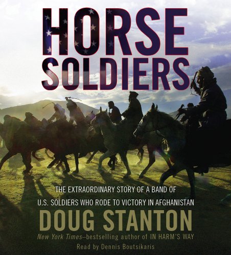 Horse Soldiers: The Extraordinary Story of a Band of US Soldiers Who Rode to Victory in Afghanistan