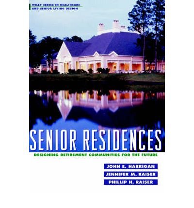 [(Senior Residences: Designing Retirement Communities for the Future)] [Author: John E. Harrigan] published on (April, 1998)