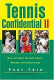  : Tennis Confidential II: More of Today's Greatest Players, Matches, and Controversies