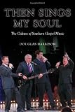 Then Sings My Soul: The Culture of Southern Gospel Music (Music in American Life)