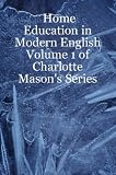 Home Education in Modern English: Volume 1 of Charlotte Mason`s Series