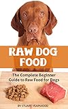 Raw Dog Food: The Complete Beginner Guide to Raw Food for Dogs (Raw Dog Food Diet, Raw Diet for Dogs Book 1) Raw Dog Food: The Complete Beginner Guide to Raw Food for Dogs (Raw Dog Food Diet, Raw Diet for Dogs Book 1)