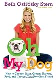 Oh My Dog: How to Choose, Train, Groom, Nurture, Feed, and Care for Your New Best Friend