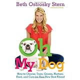 Oh My Dog: How to Choose, Train, Groom, Nurture, Feed, and Care for Your New Best Friend