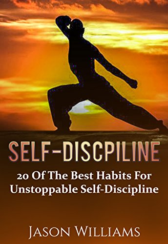 Self-Discipline:20 of the Best Habits for Unstoppable Self-Discipline (self discipline,leadership,motivation)