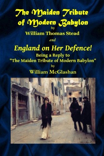 The Maiden Tribute of Modern Babylon, by William Thomas Stead, William McGlashan