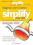 Simplify your diet Kalender 2012: Gesünder essen und einfach schlank bleiben jeden Tag!