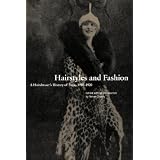 Hairstyles and Fashion: A Hairdresser's History of Paris, 1910-1920 (Dress, Body, Culture)