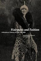 Hairstyles and Fashion: A Hairdresser's History of Paris, 1910-1920 (Dress, Body, Culture)