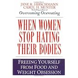 When Women Stop Hating Their Bodies: Freeing Yourself from Food and Weight Obsessionby Jane R. Hirschmann