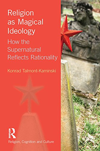 Religion as Magical Ideology: How the Supernatural Reflects Rationality (Religion, Cognition and Culture)