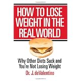 How to Lose Weight in the Real World: Why Other Diets Suck and You're Not Losing Weight