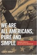 We Are All Americans, Pure and Simple: Theodore Roosevelt and the Myth of Americanism
