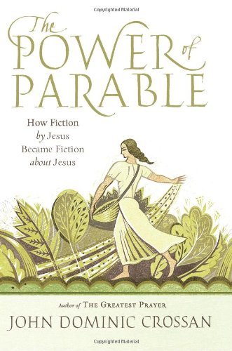 By John Dominic Crossan The Power of Parable: How Fiction by Jesus Became Fiction about Jesus (Reprint)