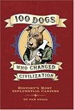 100 Dogs Who Changed Civilization: History's Most Influential Canines