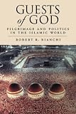 Guests of God: Pilgrimage and Politics in the Islamic World