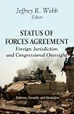 Status of Forces Agreements: Foreign Jurisdiction and Congressional Oversight (Defense, Security and Strategies)
