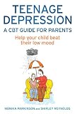 Teenage depression : a CBT guide for parents : helping your child beat their low mood