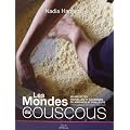 Les mondes du couscous : 100 recettes nouvelles et anciennes du Maghreb et d'ailleurs transmises de m�re en fille